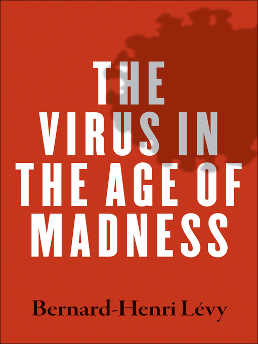 Title details for The Virus in the Age of Madness by Bernard-Henri Levy - Available